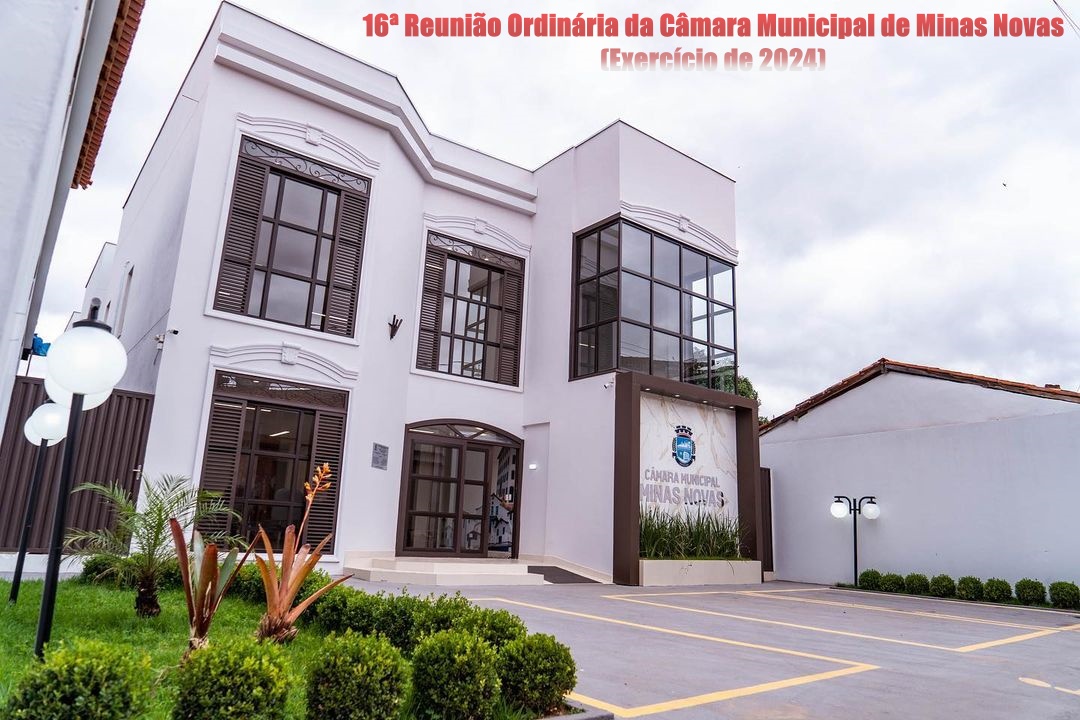 16ª Reunião Ordinária da Câmara Municipal de Minas Novas (Exercício de 2024)